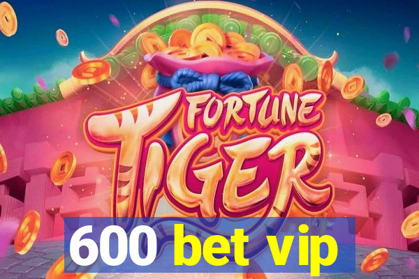 600 bet vip